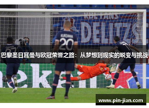 巴黎圣日耳曼与欧冠荣誉之路:从梦想到现实的蜕变与挑战 巴黎圣日耳曼与欧冠荣誉之路:从梦想到现实的蜕变与挑战